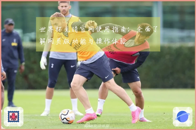世界杯竞猜官网使用指南：全面了解网页版功能与操作体验