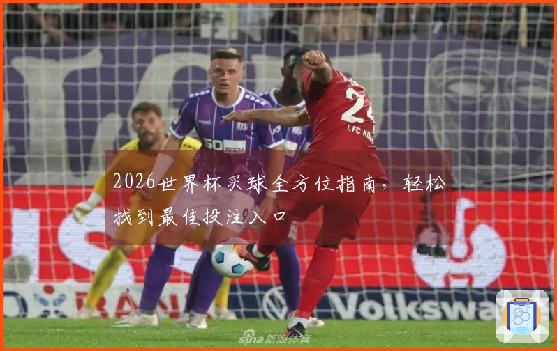2026世界杯买球全方位指南，轻松找到最佳投注入口