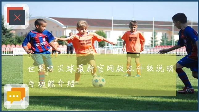 世界杯买球最新官网版本升级说明与功能介绍