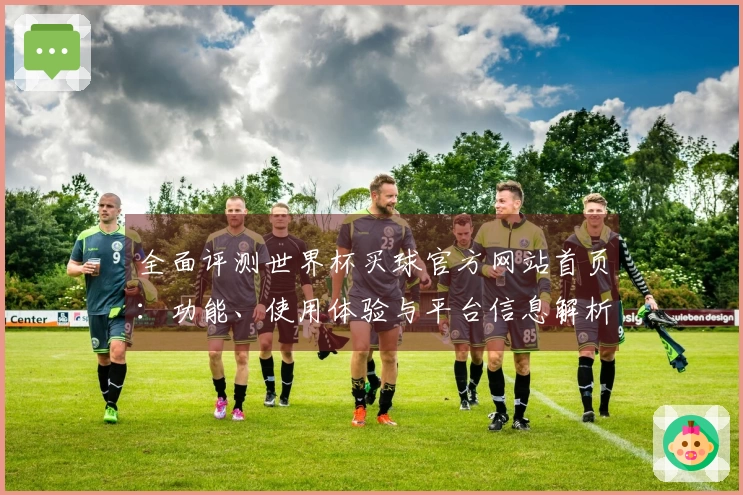 全面评测世界杯买球官方网站首页：功能、使用体验与平台信息解析
