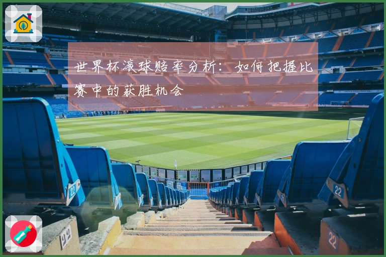 世界杯滚球赔率分析：如何把握比赛中的获胜机会
